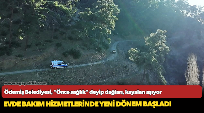 Ödemiş Belediyesi, “Önce sağlık” deyip dağları, kayaları aşıyor