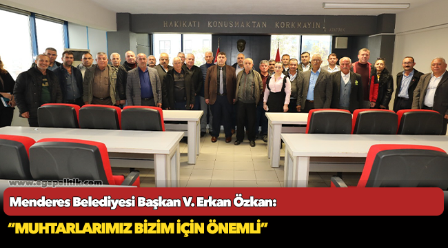 Özkan. 'Muhtarlarımız bizim için önemli'