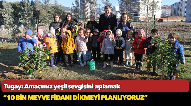 Tugay: Amacımız yeşil sevgisini aşılamak