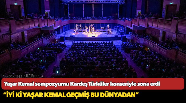 Yaşar Kemal sempozyumu Kardeş Türküler konseriyle sona erdi
