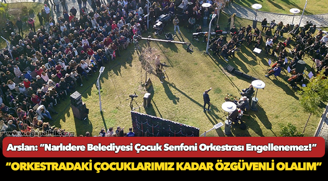 Arslan: “Narlıdere Belediyesi Çocuk Senfoni Orkestrası Engellenemez!”
