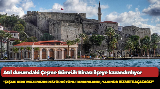 Atıl durumdaki Çeşme Gümrük Binası ilçeye kazandırılıyor