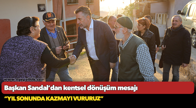 Başkan Sandal’dan kentsel dönüşüm mesajı