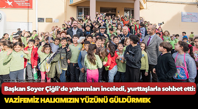 Başkan Soyer Çiğli’de yatırımları inceledi, yurttaşlarla sohbet etti: Vazifemiz halkımızın yüzünü güldürmek