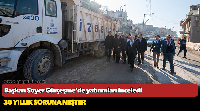 Başkan Soyer Gürçeşme’de yatırımları inceledi