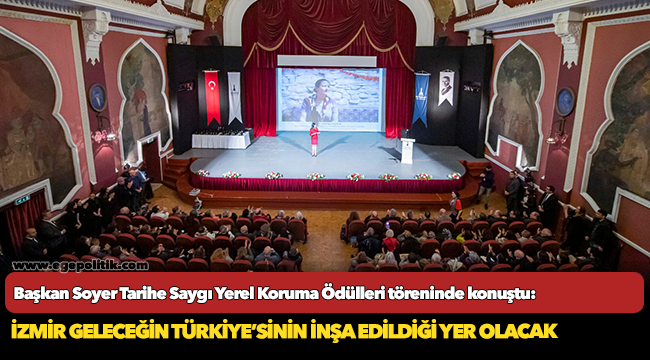 Başkan Soyer Tarihe Saygı Yerel Koruma Ödülleri töreninde konuştu: İzmir geleceğin Türkiye’sinin inşa edildiği yer olacak