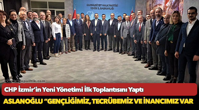 CHP İzmir’in Yeni Yönetimi İlk Toplantısını Yaptı