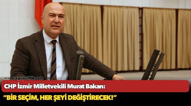 CHP'li Bakan: "Bir seçim herşeyi değiştirecek"