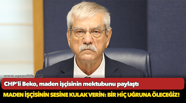 CHP’li Beko, maden işçisinin mektubunu paylaştı