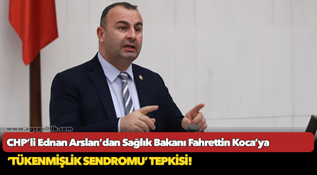 CHP’li Ednan Arslan’dan Sağlık Bakanı Fahrettin Koca’ya ‘Tükenmişlik Sendromu’ tepkisi!