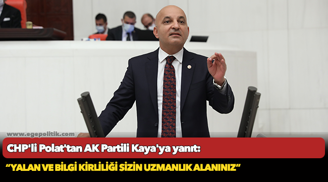 CHP&#039;li Polat&#039;tan AK Partili Kaya&#039;ya yanıt: Yalan ve bilgi kirliliği sizin uzmanlık alanınız