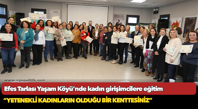 Efes Tarlası Yaşam Köyü’nde kadın girişimcilere eğitim