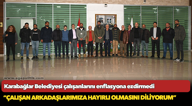 Karabağlar Belediyesi çalışanlarını enflasyona ezdirmedi