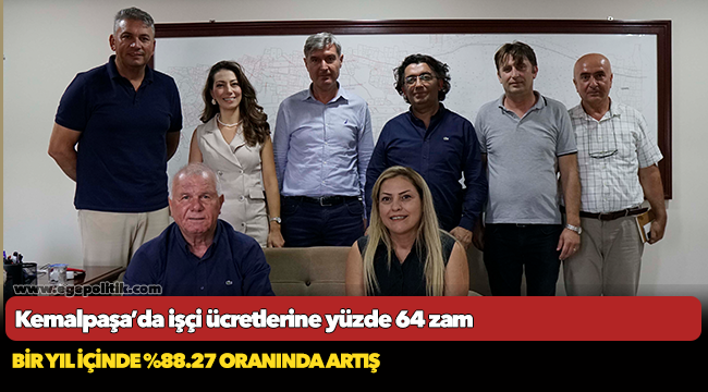 Kemalpaşa’da işçi ücretlerine yüzde 64 zam