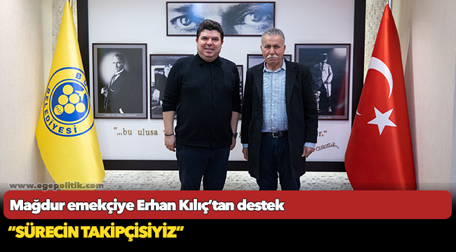Mağdur emekçiye Erhan Kılıç’tan destek  “Sürecin takipçisiyiz”
