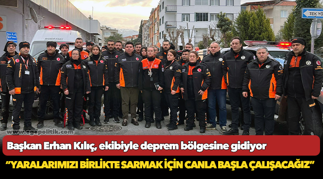 Başkan Erhan Kılıç, ekibiyle deprem bölgesine gidiyor
