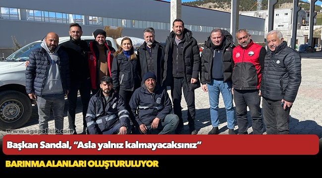 Başkan Sandal, “Asla yalnız kalmayacaksınız”