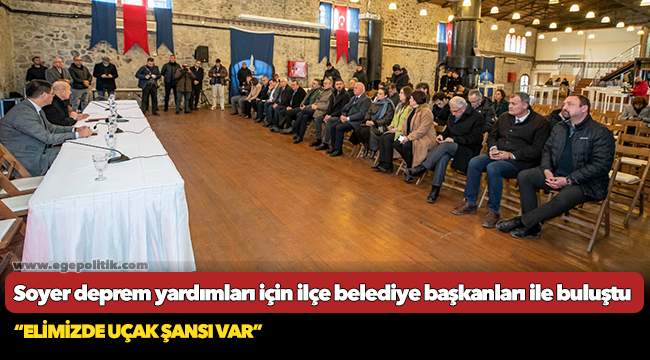 Başkan Soyer deprem yardımları için ilçe belediye başkanları ile buluştu