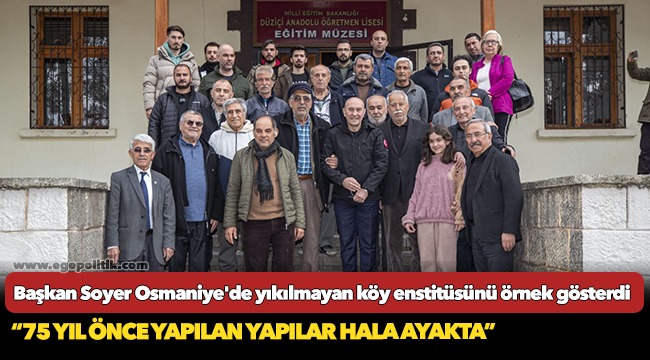 Başkan Soyer Osmaniye'de yıkılmayan köy enstitüsünü örnek gösterdi