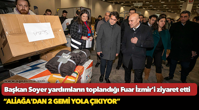 Başkan Soyer yardımların toplandığı Fuar İzmir'i ziyaret etti