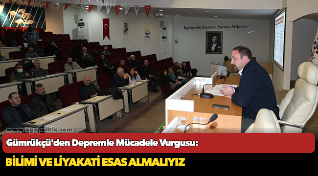 Gümrükçü'den Depremle Mücadele Vurgusu: Bilimi ve Liyakati Esas Almalıyız