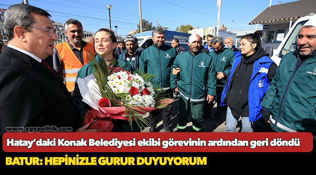 Hatay’daki Konak Belediyesi ekibi  Görevinin ardından Konak’a döndü
