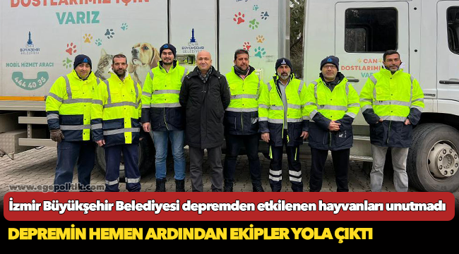 İzmir Büyükşehir Belediyesi depremden etkilenen hayvanları unutmadı