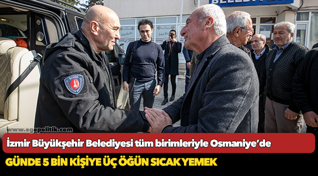 İzmir Büyükşehir Belediyesi tüm birimleriyle Osmaniye’de