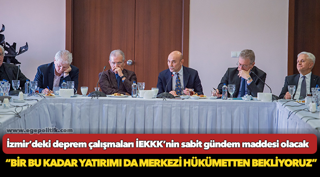 İzmir’deki deprem çalışmaları İEKKK’nin sabit gündem maddesi olacak