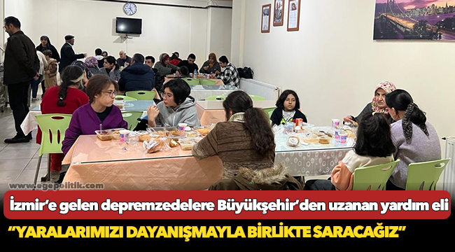 İzmir’e gelen depremzedelere Büyükşehir’den uzanan yardım eli