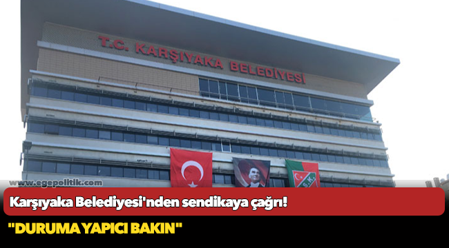 Karşıyaka Belediyesi'nden sendikaya çağrı! "Duruma yapıcı bakın"