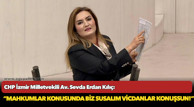 Kılıç: “Mahkumlar konusunda biz susalım vicdanlar konuşsun!”