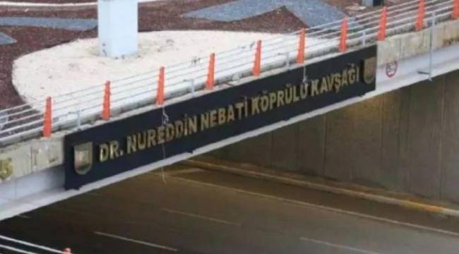 Köprülü kavşaktan Nebati&#039;nin adı kaldırıldı