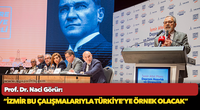 Prof. Dr. Naci Görür: “İzmir bu çalışmalarıyla Türkiye’ye örnek olacak”