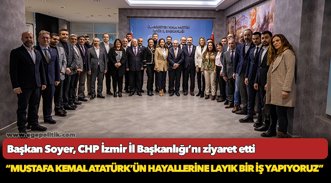 Soyer, “Mustafa Kemal Atatürk’ün hayallerine layık bir iş yapıyoruz”