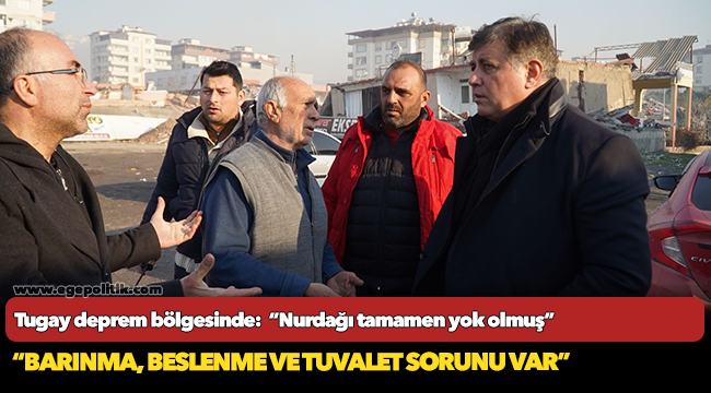 Tugay deprem bölgesinde:   “Nurdağı tamamen yok olmuş”