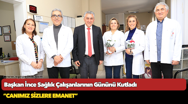 Başkan İnce Sağlık Çalışanlarının Gününü Kutladı