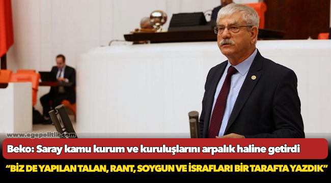 Beko: Saray kamu kurum ve kuruluşlarını arpalık haline getirdi