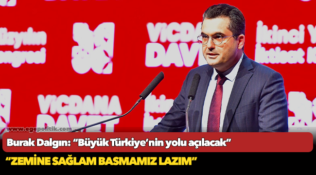 Burak Dalgın: “Büyük Türkiye’nin yolu açılacak”