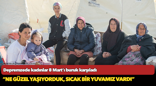 Depremzede kadınlar 8 Mart’ı buruk karşıladı