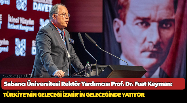 Fuat Keyman: Türkiye'nin geleceği İzmir'in geleceğinde yatıyor