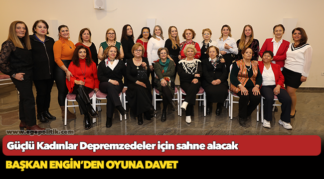 Güçlü Kadınlar Depremzedeler için sahne alacak
