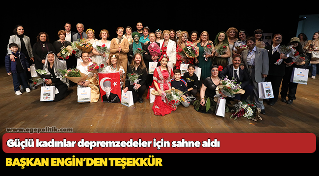 Güçlü kadınlar depremzedeler için sahne aldı