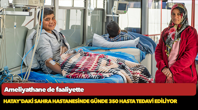Hatay’daki sahra hastanesinde günde 350 hasta tedavi ediliyor