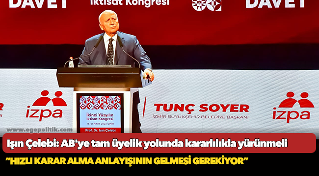 Işın Çelebi: AB'ye tam üyelik yolunda kararlılıkla yürünmeli