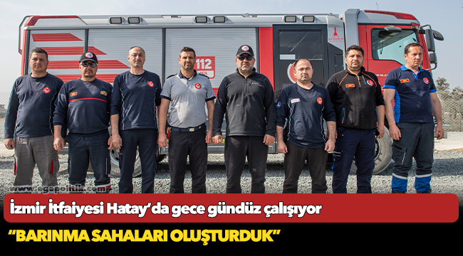 İzmir İtfaiyesi Hatay’da gece gündüz çalışıyor