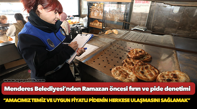 Menderes Belediyesi’nden Ramazan öncesi fırın ve pide denetimi