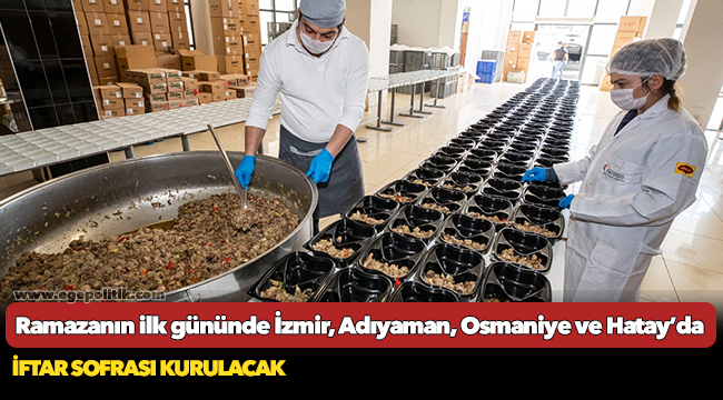 Ramazanın ilk gününde İzmir, Adıyaman, Osmaniye ve Hatay'da iftar sofrası kurulacak