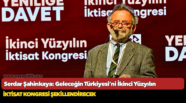 Serdar Şahinkaya: Geleceğin Türkiyesi’ni İkinci Yüzyılın İktisat Kongresi şekillendirecek