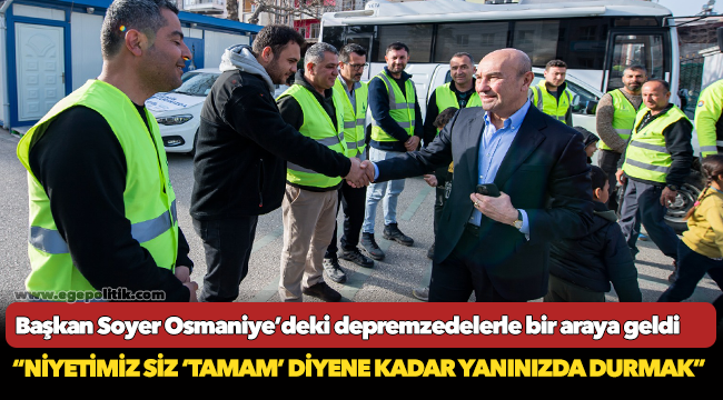 Soyer, “Niyetimiz siz ‘tamam’ diyene kadar yanınızda durmak”